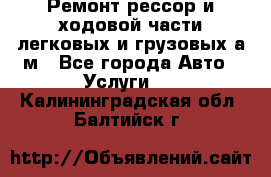 Ремонт рессор и ходовой части легковых и грузовых а/м - Все города Авто » Услуги   . Калининградская обл.,Балтийск г.